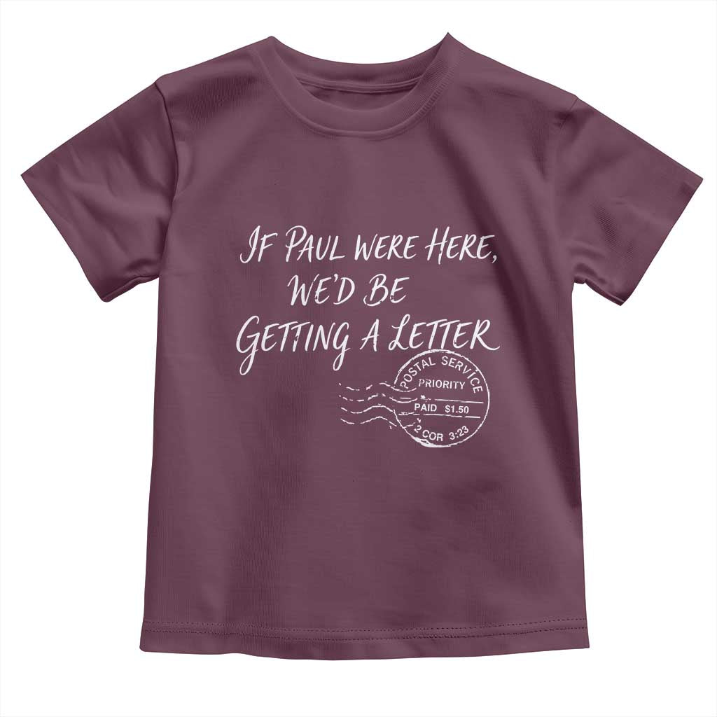 If Paul Were Here We'd Be Getting A Letter Toddler T Shirt Christian Humor