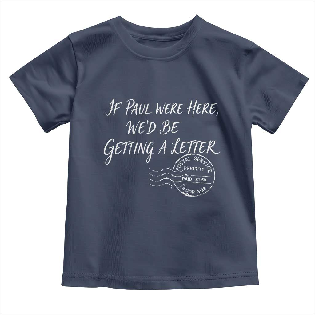 If Paul Were Here We'd Be Getting A Letter Toddler T Shirt Christian Humor