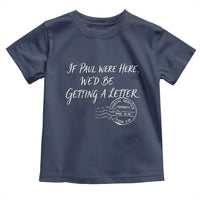 If Paul Were Here We'd Be Getting A Letter Toddler T Shirt Christian Humor