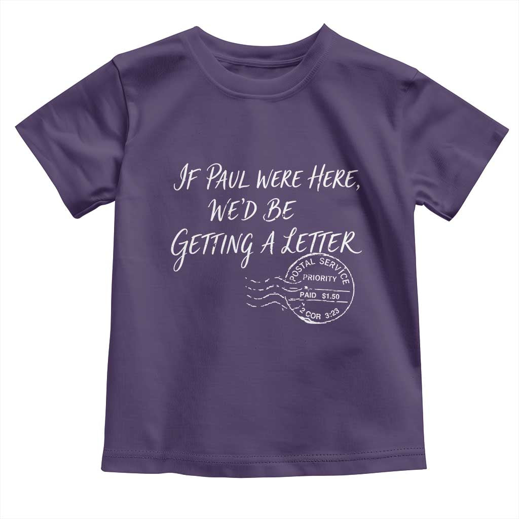 If Paul Were Here We'd Be Getting A Letter Toddler T Shirt Christian Humor