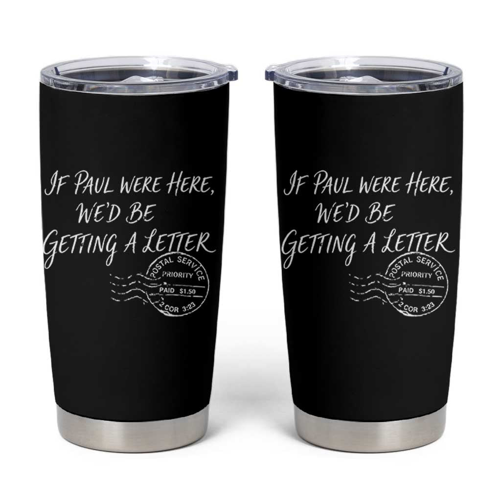 If Paul Were Here We'd Be Getting A Letter Tumbler Cup Christian Humor