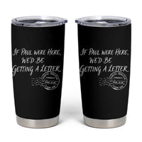 If Paul Were Here We'd Be Getting A Letter Tumbler Cup Christian Humor