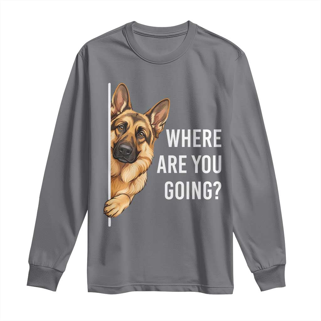 Where are You Going Funny German Shepherd Dog Long Sleeve Shirt