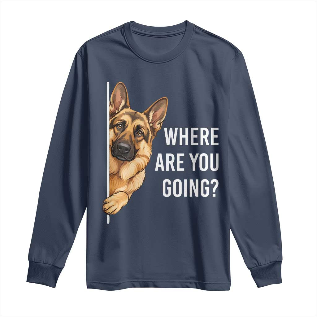 Where are You Going Funny German Shepherd Dog Long Sleeve Shirt