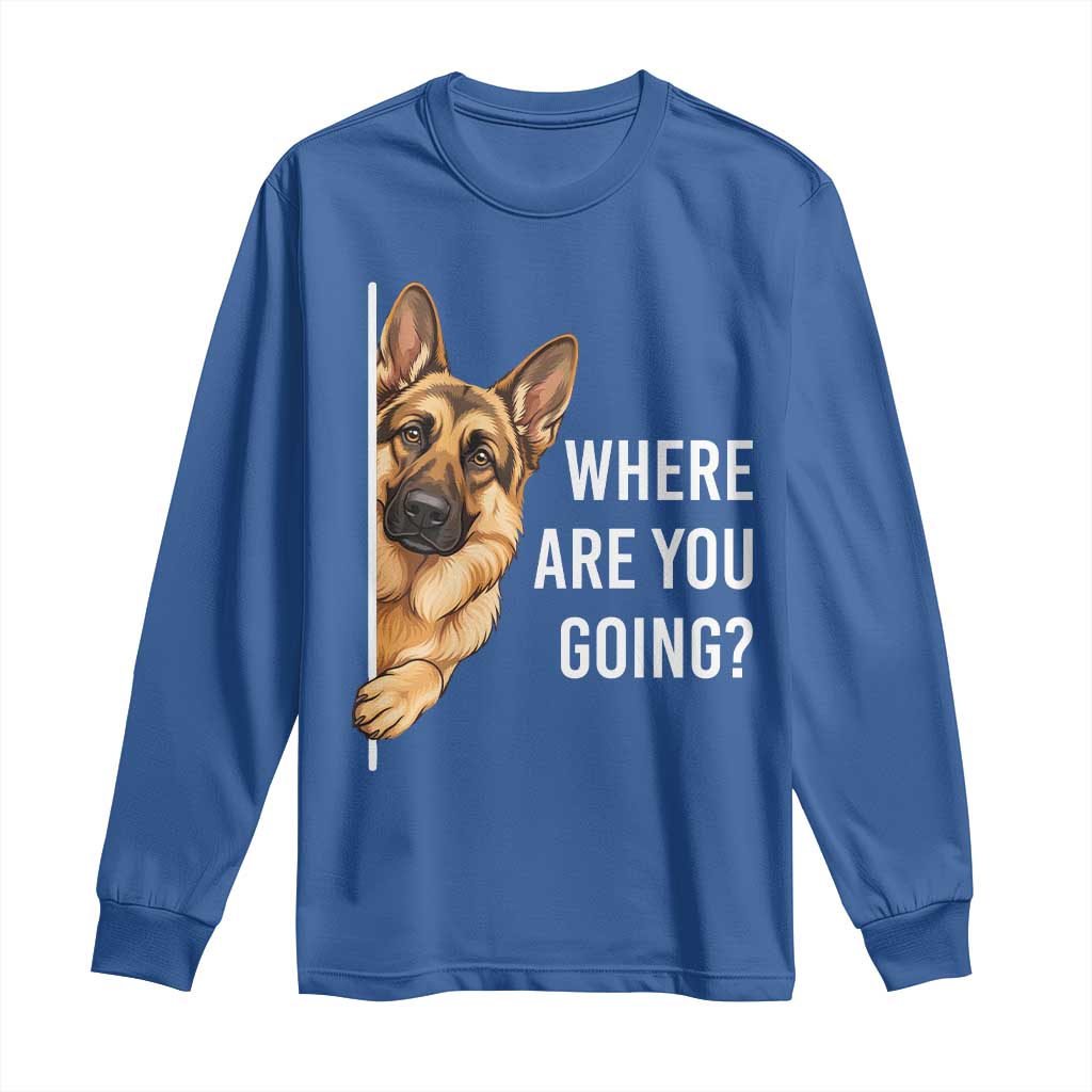 Where are You Going Funny German Shepherd Dog Long Sleeve Shirt