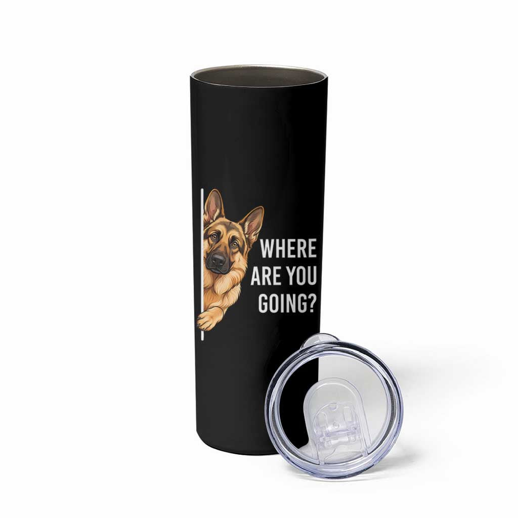 Where are You Going Funny German Shepherd Dog Skinny Tumbler