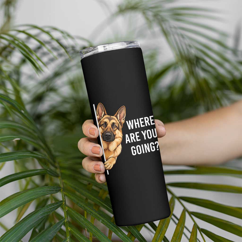 Where are You Going Funny German Shepherd Dog Skinny Tumbler