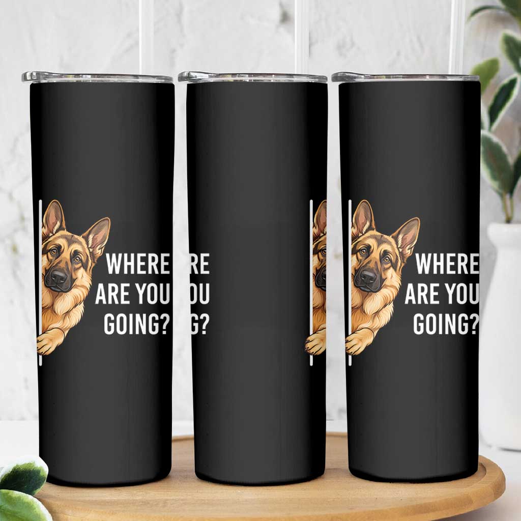 Where are You Going Funny German Shepherd Dog Skinny Tumbler