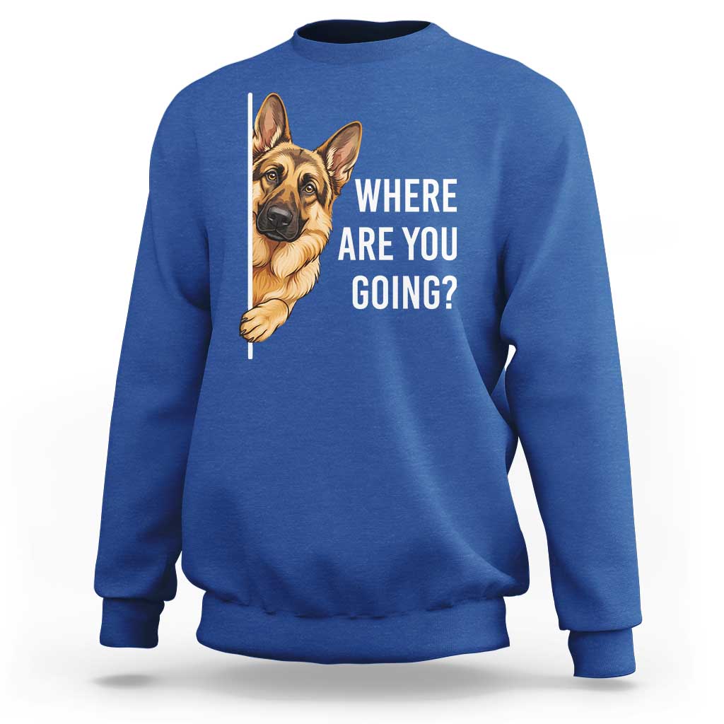 Where are You Going Funny German Shepherd Dog Sweatshirt