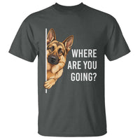 Where are You Going Funny German Shepherd Dog T Shirt
