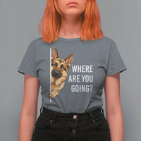 Where are You Going Funny German Shepherd Dog T Shirt For Women