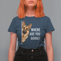 Where are You Going Funny German Shepherd Dog T Shirt For Women