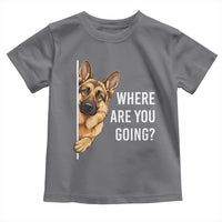 Where are You Going Funny German Shepherd Dog Toddler T Shirt