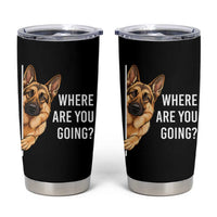 Where are You Going Funny German Shepherd Dog Tumbler Cup