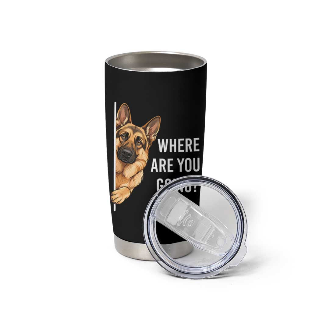 Where are You Going Funny German Shepherd Dog Tumbler Cup
