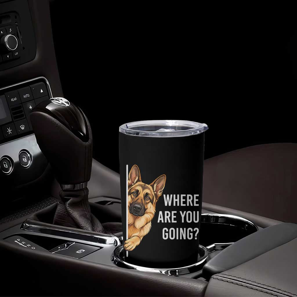 Where are You Going Funny German Shepherd Dog Tumbler Cup