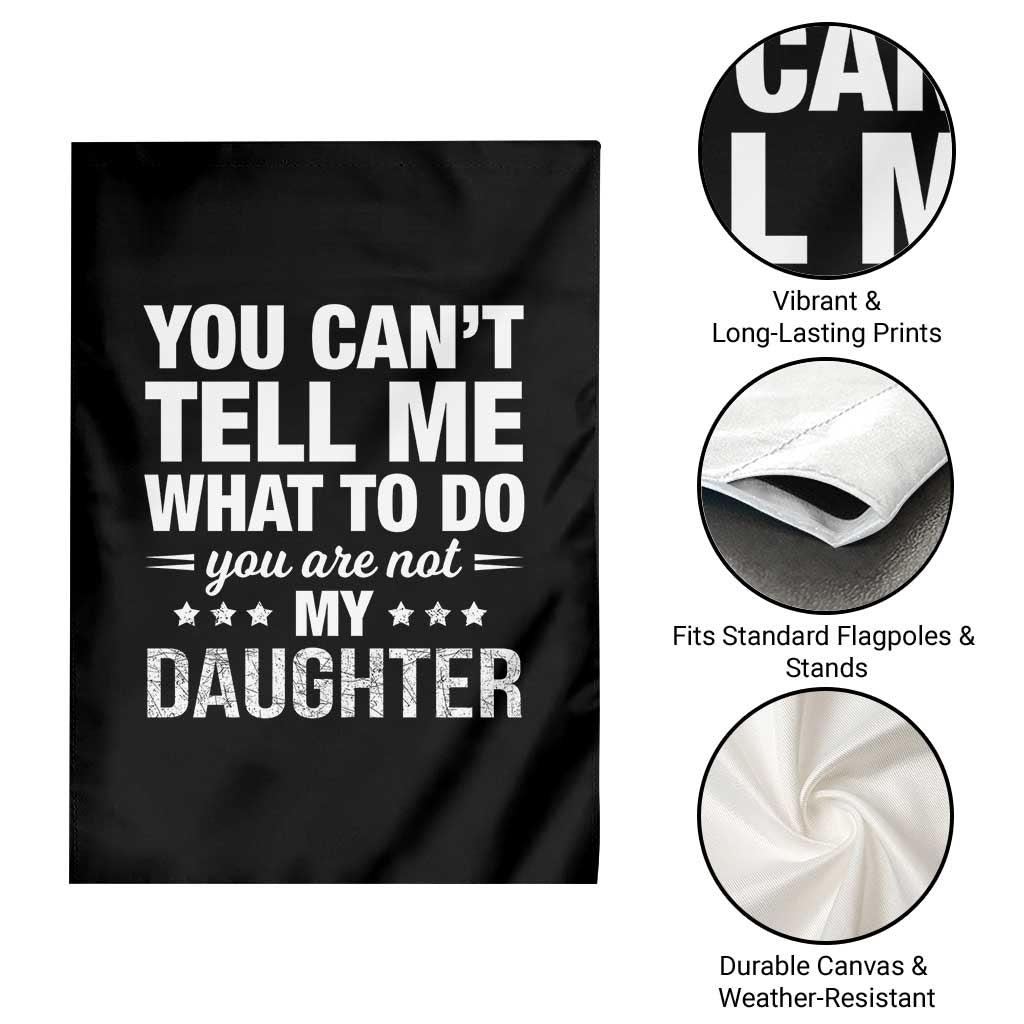 You Cant Tell Me What To Do You Are Not My Daughter Garden Flag Funny Girl Dad