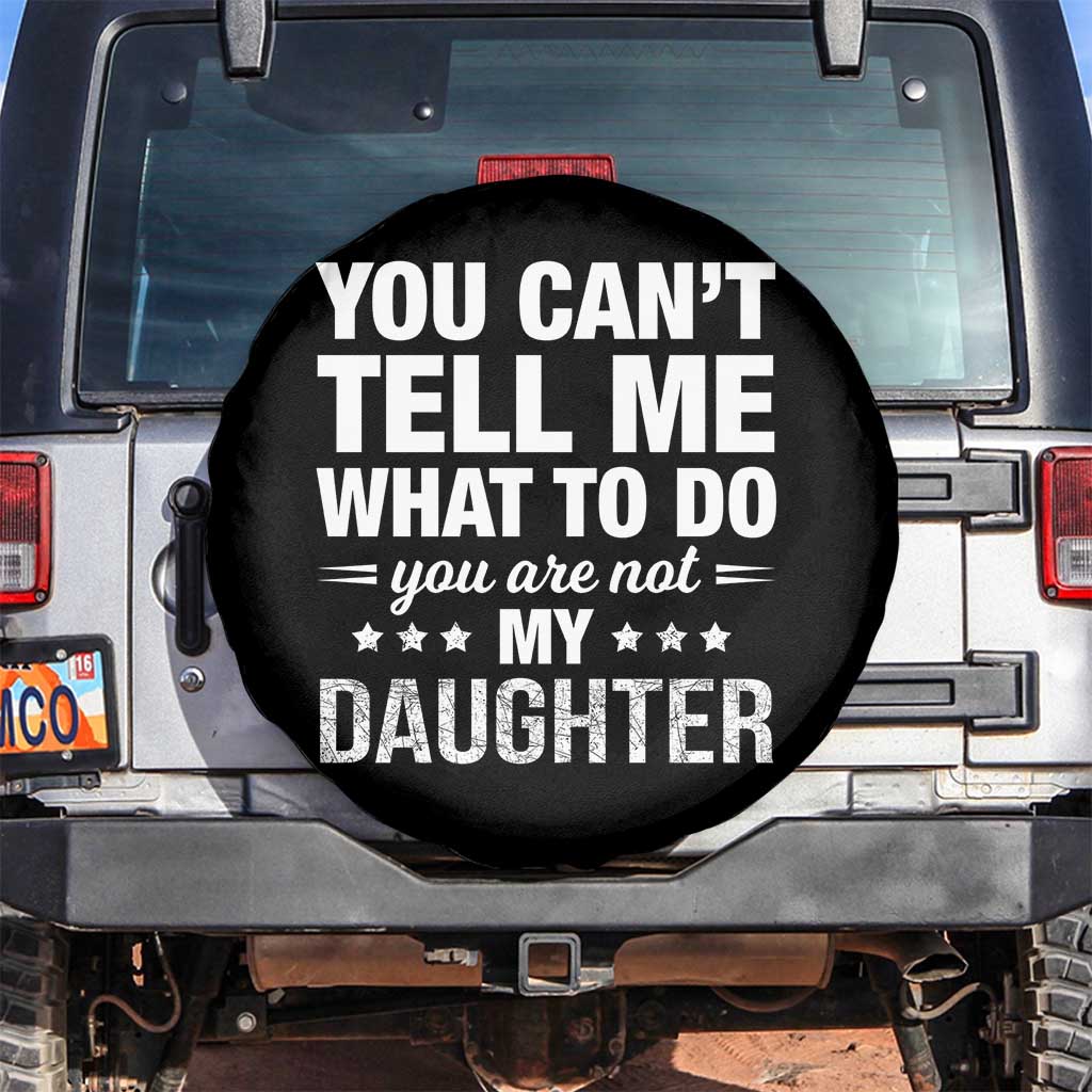 You Cant Tell Me What To Do You Are Not My Daughter Spare Tire Cover Funny Girl Dad