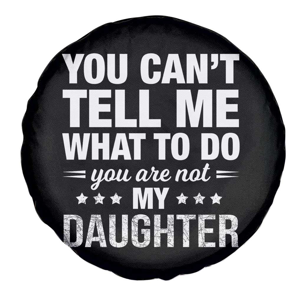 You Cant Tell Me What To Do You Are Not My Daughter Spare Tire Cover Funny Girl Dad