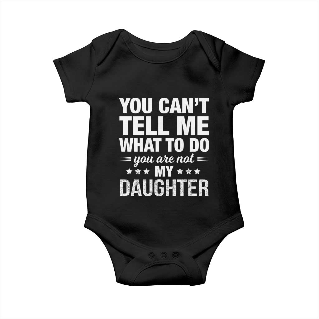 You Cant Tell Me What To Do You Are Not My Daughter Baby Onesie Funny Girl Dad