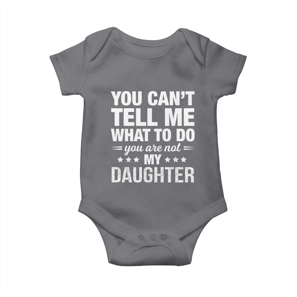 You Cant Tell Me What To Do You Are Not My Daughter Baby Onesie Funny Girl Dad