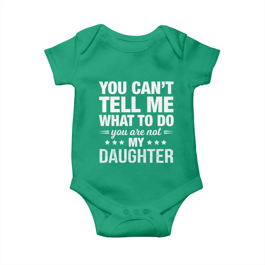 You Cant Tell Me What To Do You Are Not My Daughter Baby Onesie Funny Girl Dad