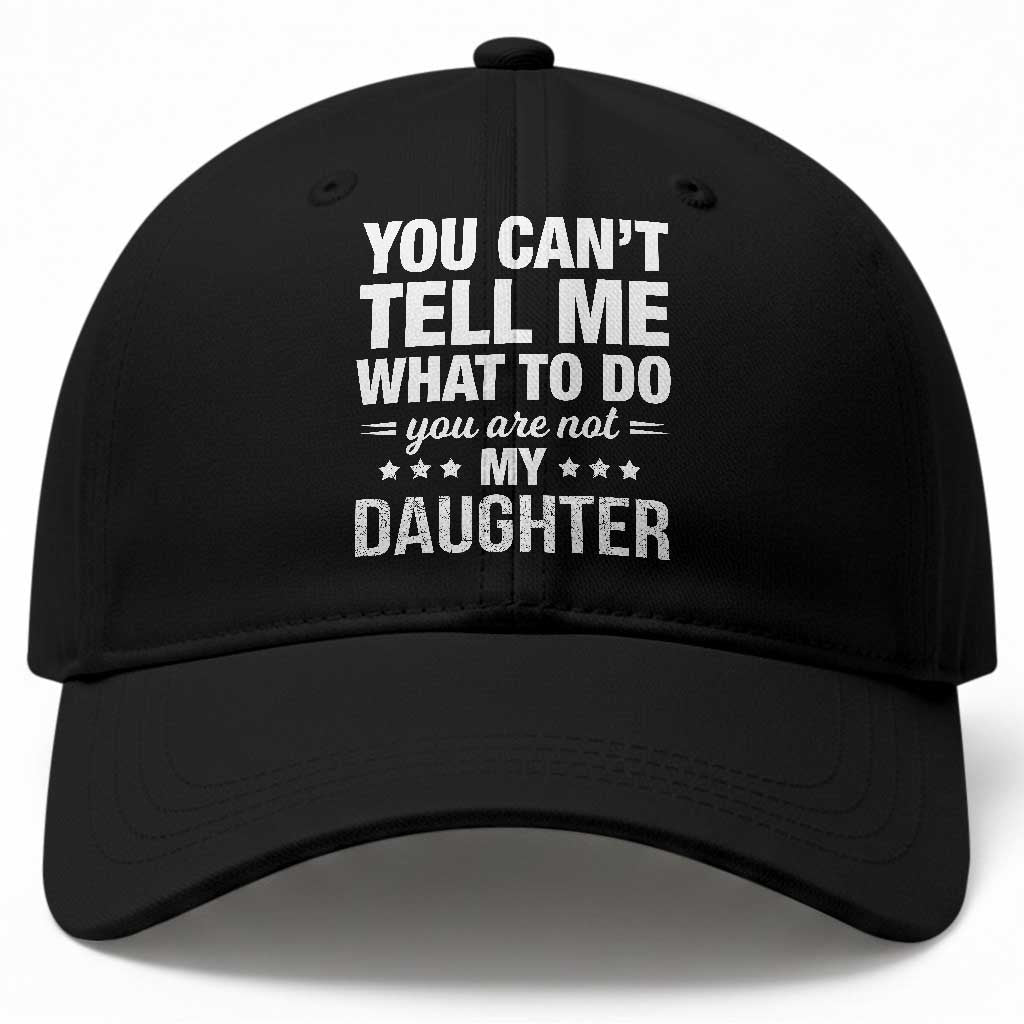 You Cant Tell Me What To Do You Are Not My Daughter Baseball Cap Funny Girl Dad
