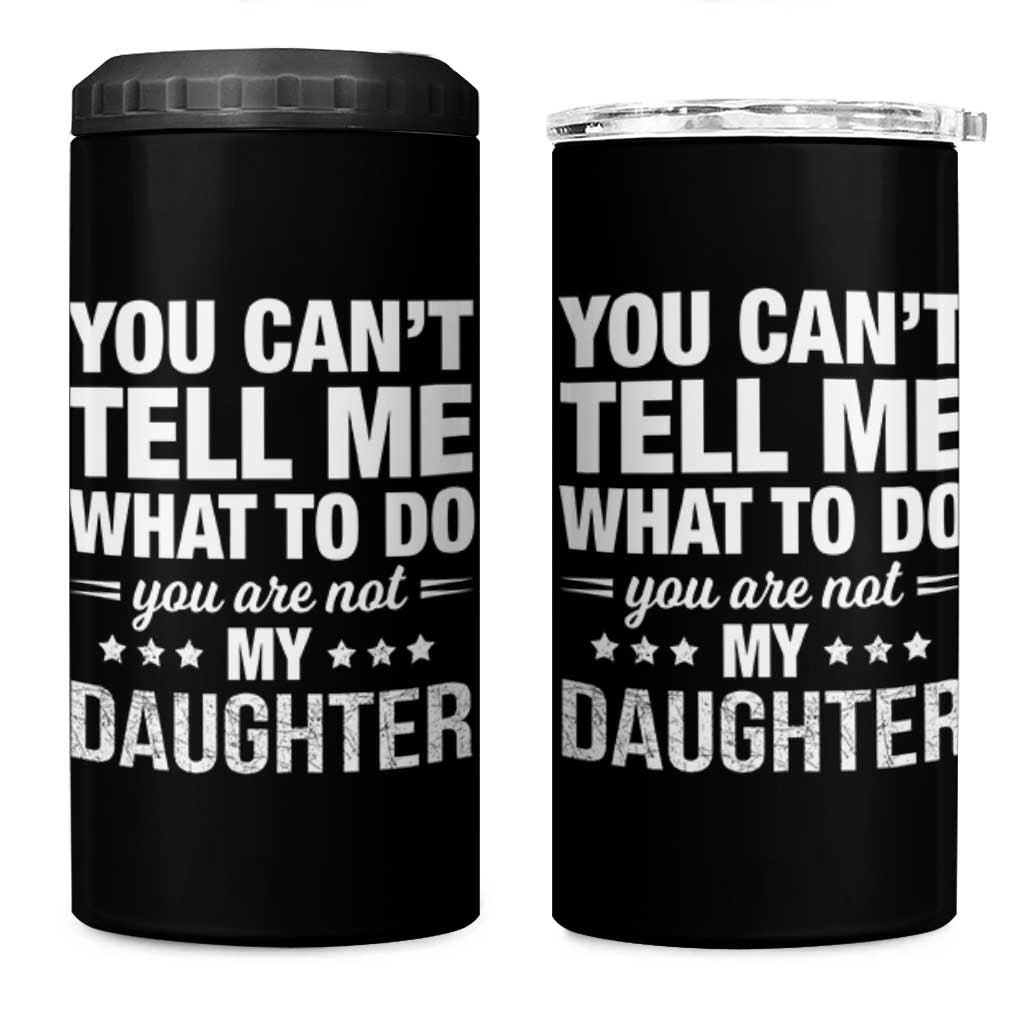 You Cant Tell Me What To Do You Are Not My Daughter 4 in 1 Can Cooler Tumbler Funny Girl Dad