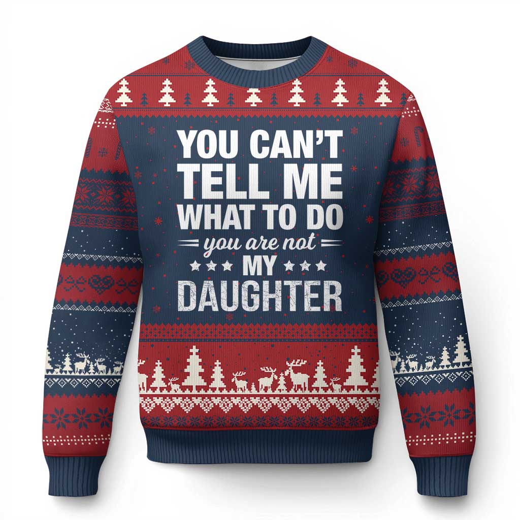 You Cant Tell Me What To Do You Are Not My Daughter Ugly Christmas Sweater Funny Girl Dad