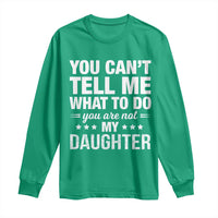 You Cant Tell Me What To Do You Are Not My Daughter Long Sleeve Shirt Funny Girl Dad
