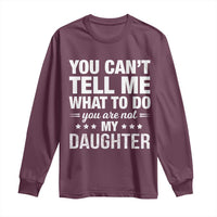You Cant Tell Me What To Do You Are Not My Daughter Long Sleeve Shirt Funny Girl Dad