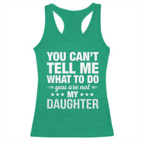You Cant Tell Me What To Do You Are Not My Daughter Racerback Tank Top Funny Girl Dad