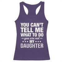 You Cant Tell Me What To Do You Are Not My Daughter Racerback Tank Top Funny Girl Dad