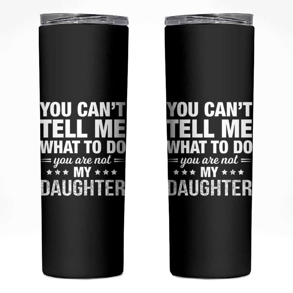 You Cant Tell Me What To Do You Are Not My Daughter Skinny Tumbler Funny Girl Dad