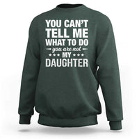 You Cant Tell Me What To Do You Are Not My Daughter Sweatshirt Funny Girl Dad
