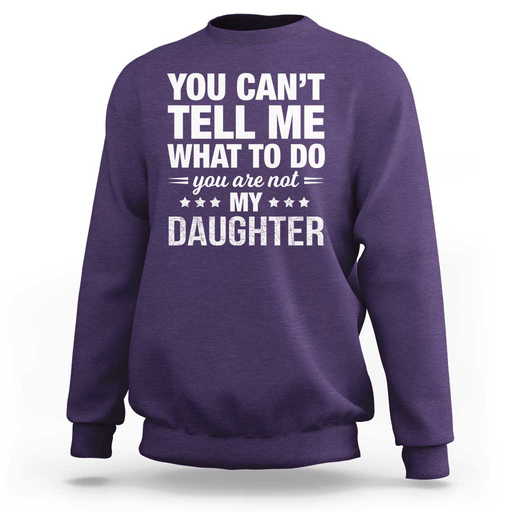 You Cant Tell Me What To Do You Are Not My Daughter Sweatshirt Funny Girl Dad