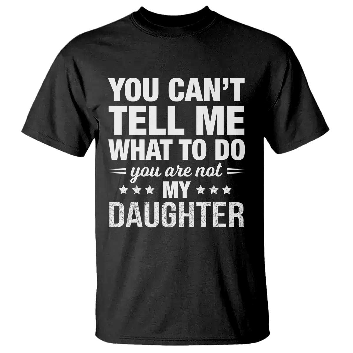 You Cant Tell Me What To Do You Are Not My Daughter T Shirt Funny Girl Dad