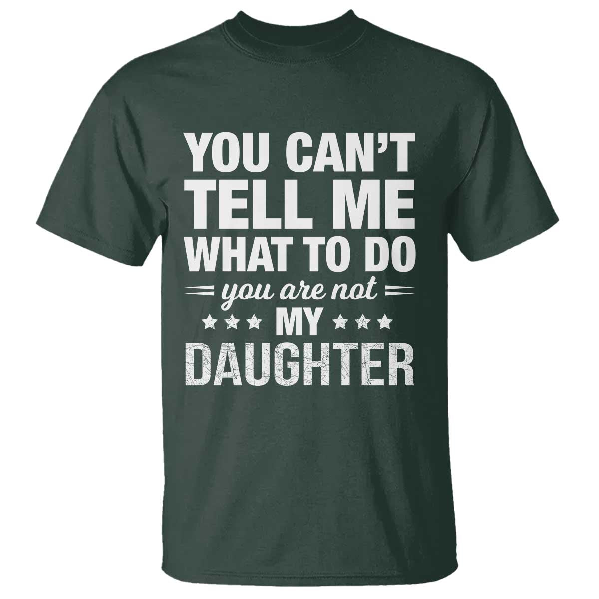 You Cant Tell Me What To Do You Are Not My Daughter T Shirt Funny Girl Dad