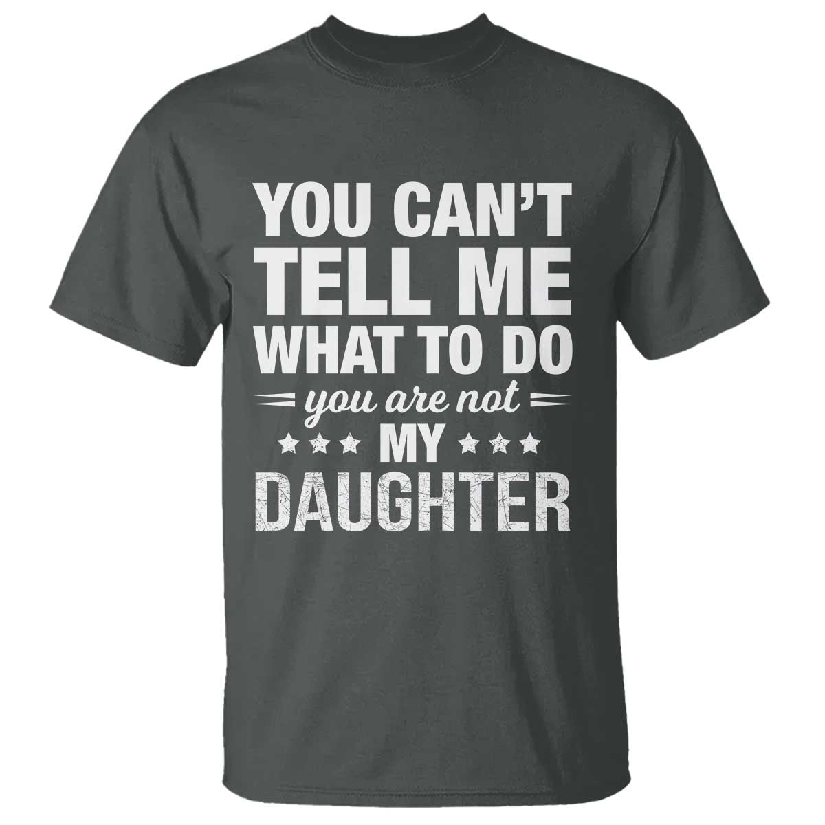 You Cant Tell Me What To Do You Are Not My Daughter T Shirt Funny Girl Dad