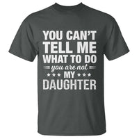 You Cant Tell Me What To Do You Are Not My Daughter T Shirt Funny Girl Dad
