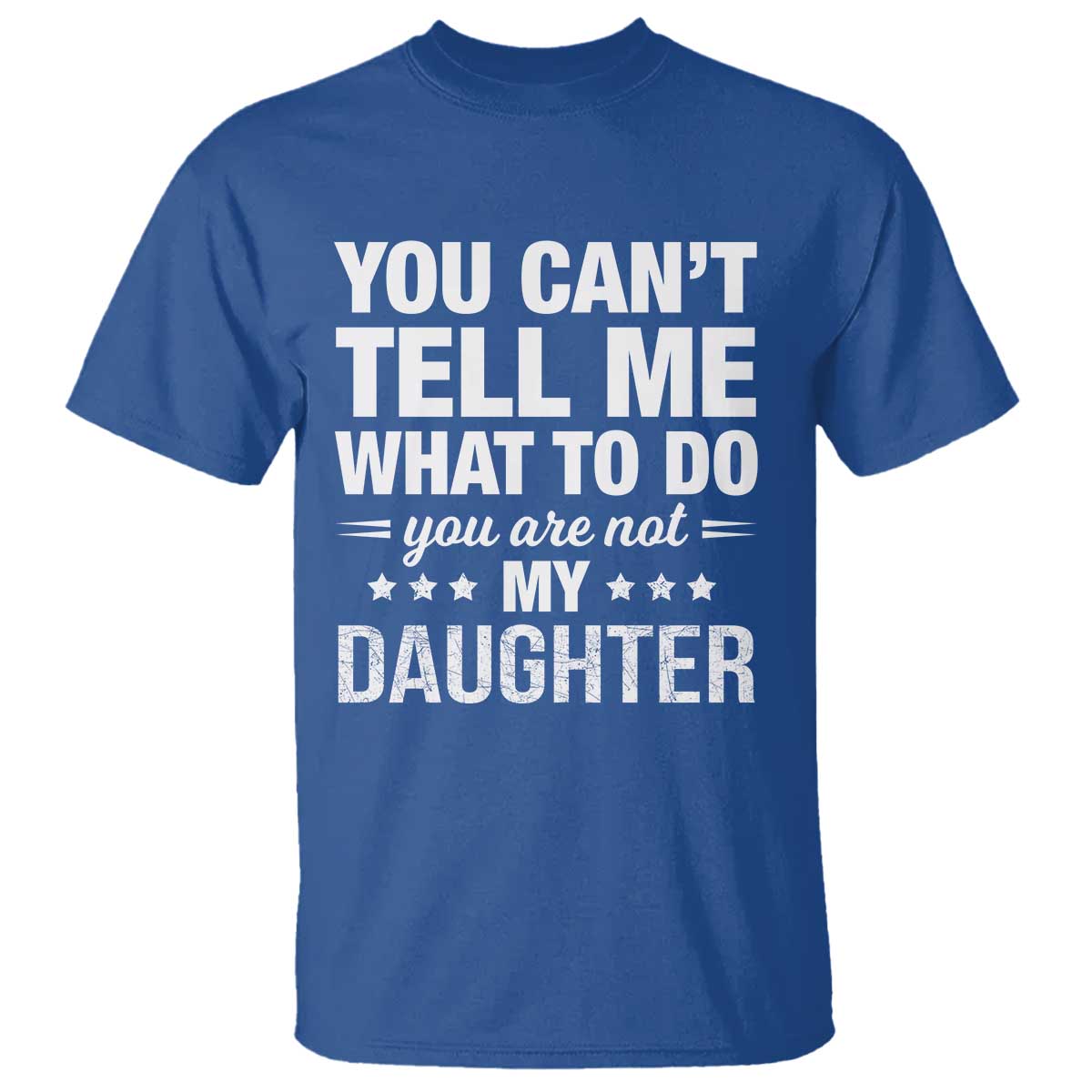 You Cant Tell Me What To Do You Are Not My Daughter T Shirt Funny Girl Dad