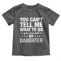 You Cant Tell Me What To Do You Are Not My Daughter Toddler T Shirt Funny Girl Dad