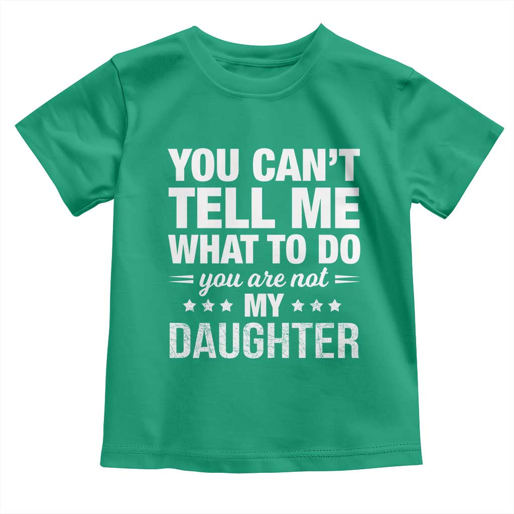 You Cant Tell Me What To Do You Are Not My Daughter Toddler T Shirt Funny Girl Dad