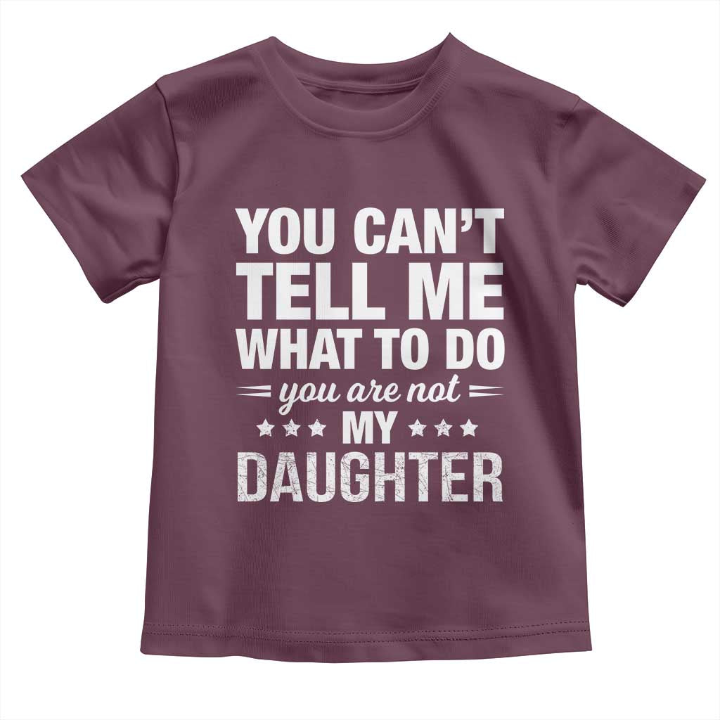 You Cant Tell Me What To Do You Are Not My Daughter Toddler T Shirt Funny Girl Dad