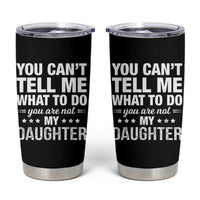 You Cant Tell Me What To Do You Are Not My Daughter Tumbler Cup Funny Girl Dad