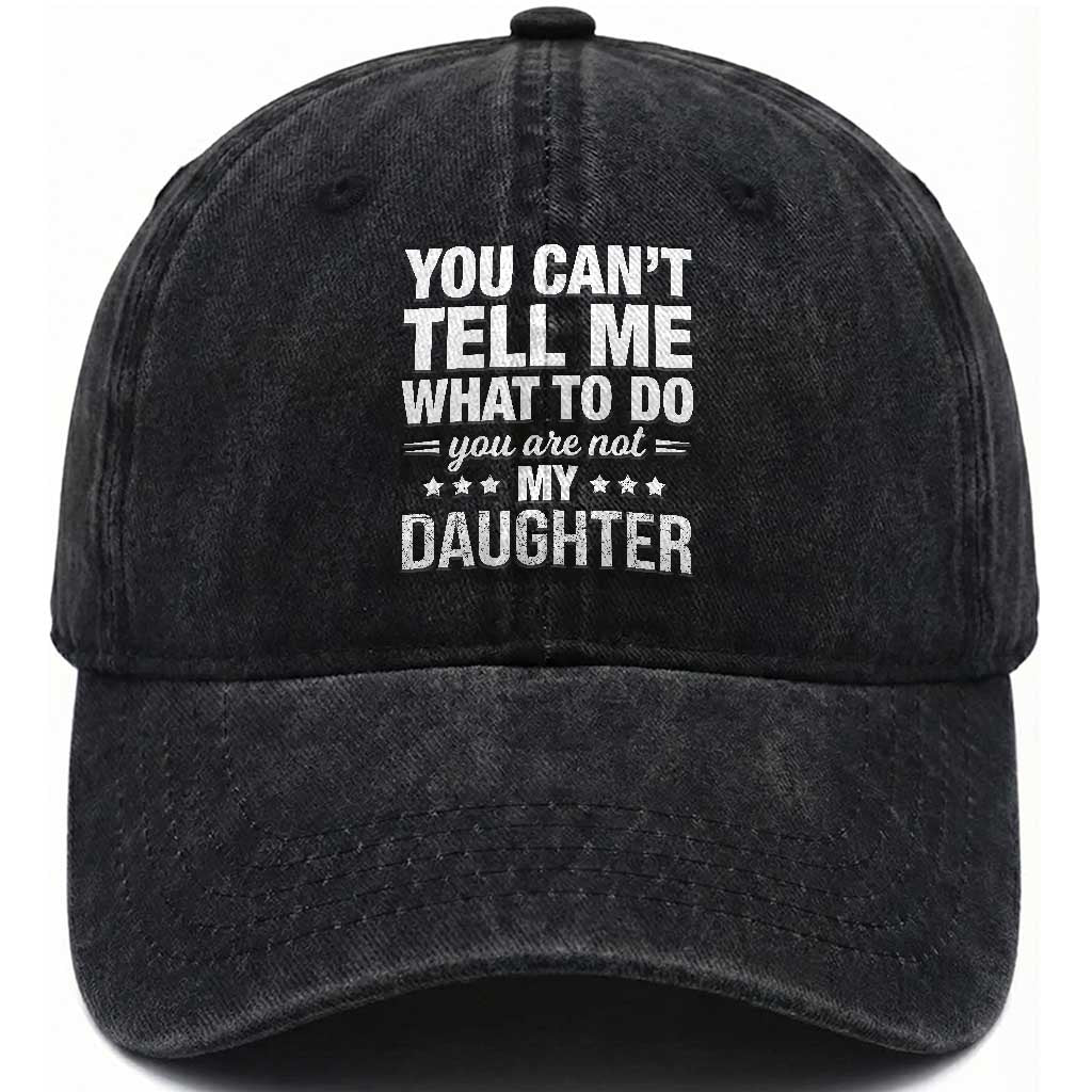 You Cant Tell Me What To Do You Are Not My Daughter Washed Cotton Baseball Cap Funny Girl Dad