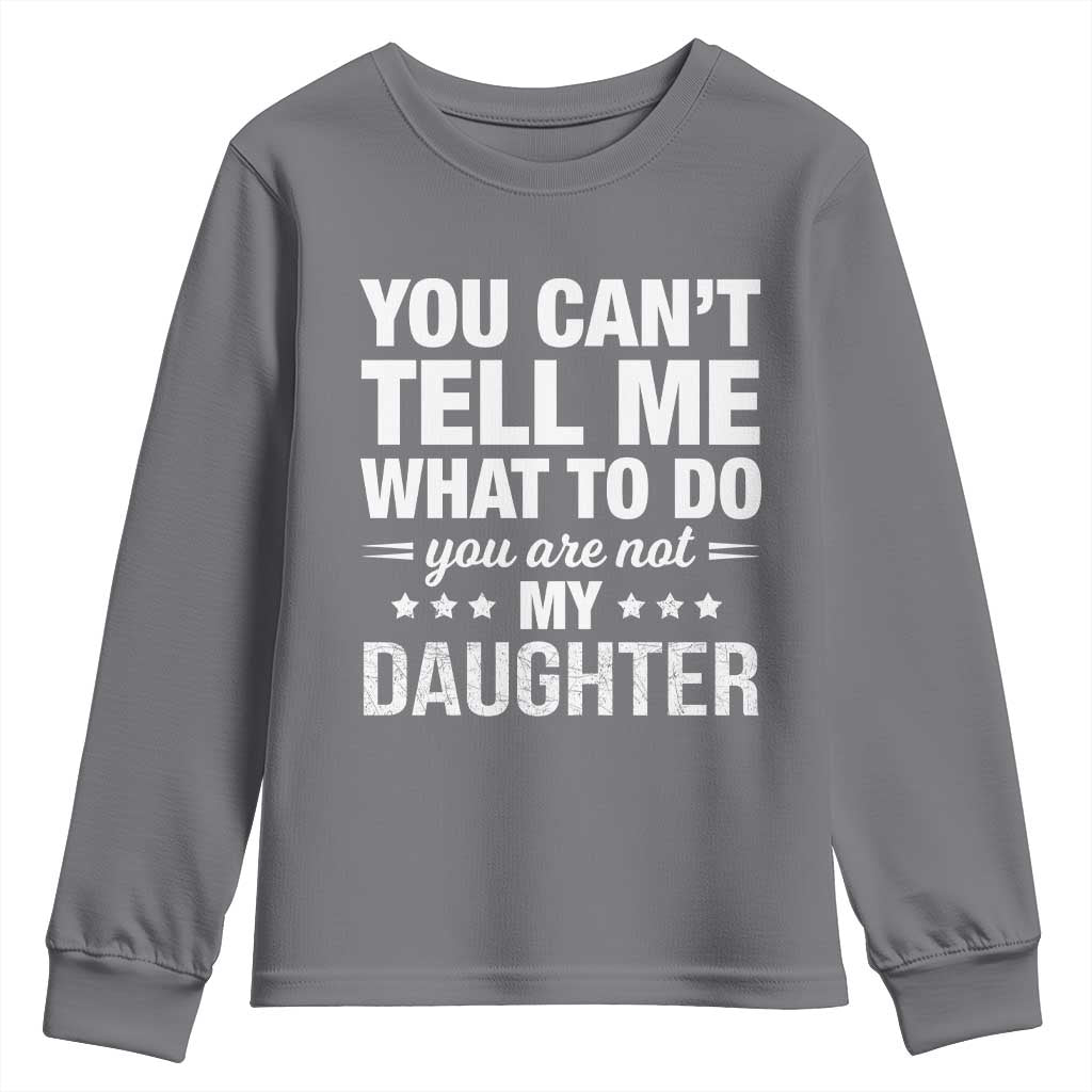 You Cant Tell Me What To Do You Are Not My Daughter Youth Sweatshirt Funny Girl Dad