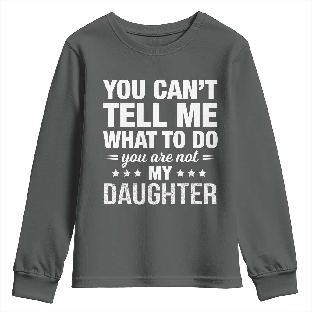You Cant Tell Me What To Do You Are Not My Daughter Youth Sweatshirt Funny Girl Dad