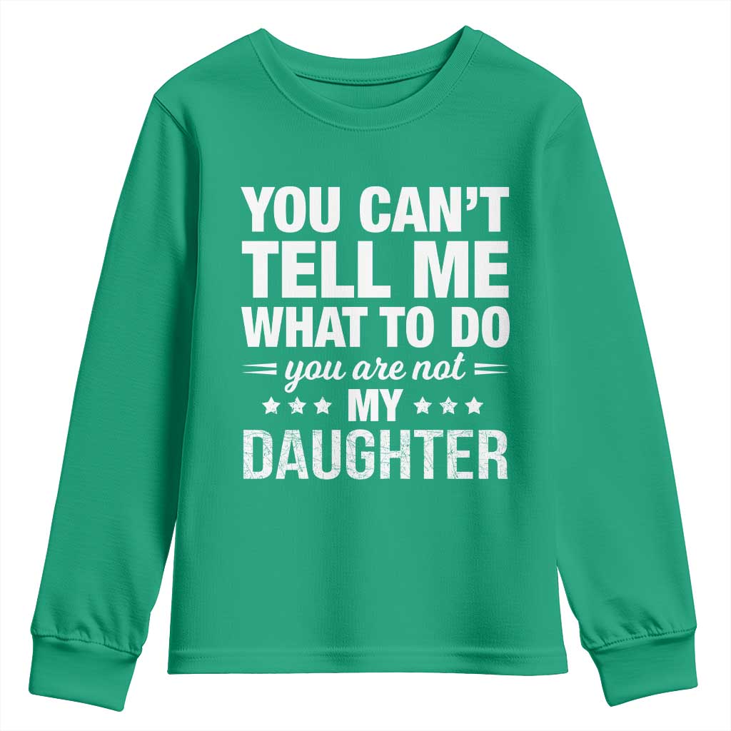 You Cant Tell Me What To Do You Are Not My Daughter Youth Sweatshirt Funny Girl Dad