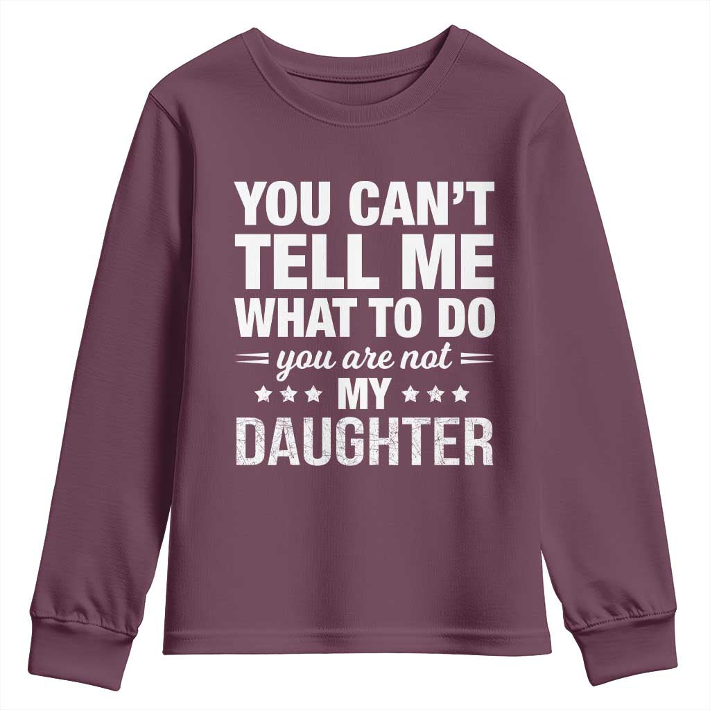 You Cant Tell Me What To Do You Are Not My Daughter Youth Sweatshirt Funny Girl Dad